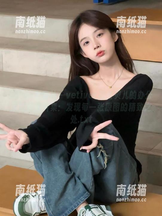 IMiss爱蜜社-vetiver嘉宝贝儿 IMiss爱蜜社 - vetiver嘉宝贝儿的办公室写真图片集:发现每一张原图的精致之处.txt