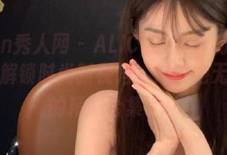 Xiuren秀人网 – ALICE梁紫轩的连体衣图集：解锁时尚新视角，探索她无限可能的精彩合集.txt