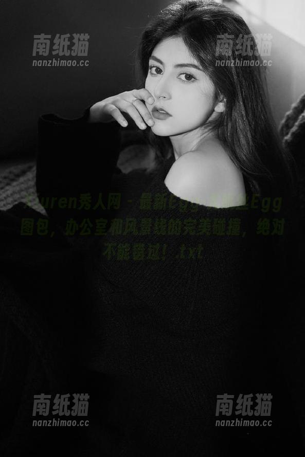 Xiuren秀人网-Egg-尤妮丝Egg Xiuren秀人网 - 最新Egg-尤妮丝Egg图包,办公室和风景线的完美碰撞,绝对不能错过!.txt