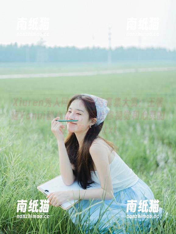 Xiuren秀人网-王馨瑶Yanni Xiuren秀人网 - 高清写真集大赏:王馨瑶Yanni甜心系列,带给你视觉和心灵的双重享受!.txt