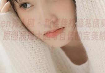 Xiuren秀人网 – 甜佳佳打造私房美腿新风尚，原图展现大胆与自信的完美结合.txt