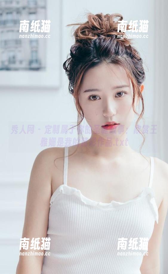 秀人网-王雅姗是我 秀人网 - 定制属于你的圣诞故事:欣赏王雅姗是我的精彩作品.txt