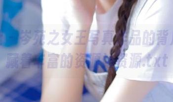 魅妍社 – 岑苑之女王写真作品的背后，潜藏着丰富的资源站资源.txt